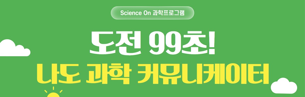 [Science On 과학 프로그램] 도전 99초! 나도 과학커뮤니케이터