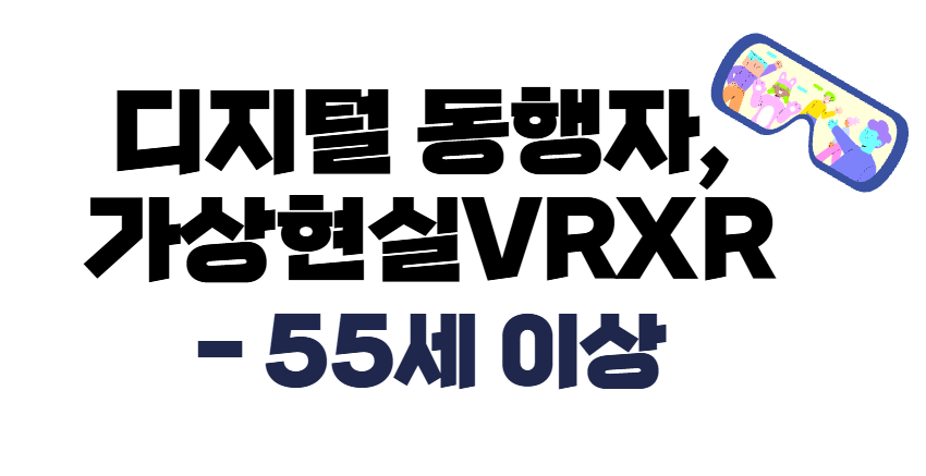 [디지털 리터러시] 디지털 동행자, 가상현실 VRXR -55세 이상